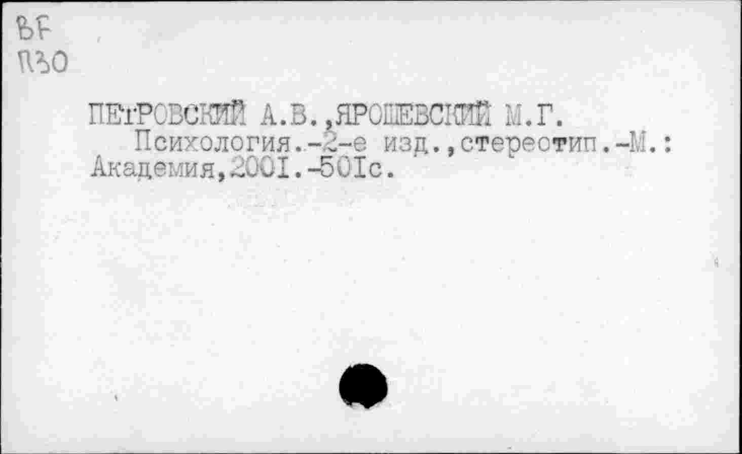 ﻿ПЕТРОВСКИЙ А.В..ЯРОШЕВСКЙЙ Ы.Г.
Психология.-о-е изд.,стереотип. Академия,2001. -501с.